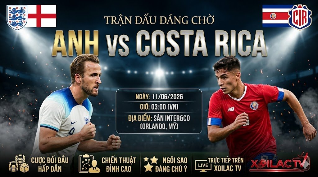 Nhận định trận đấu Anh vs Costa Rica (03h00 ngày 11/06/2026). Cuộc đối đầu kịch tính rà soát đội hình trước thềm World Cup 2026 trên Xoilac TV.