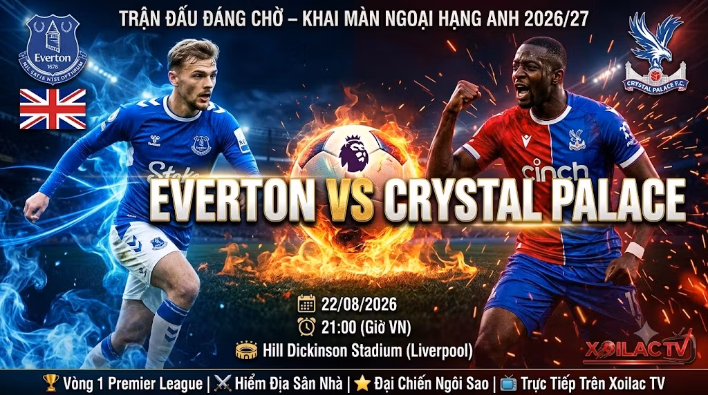 Nhận định Everton vs Crystal Palace vòng 1 Ngoại hạng Anh 2026/27 trực tiếp trên Xoilac TV