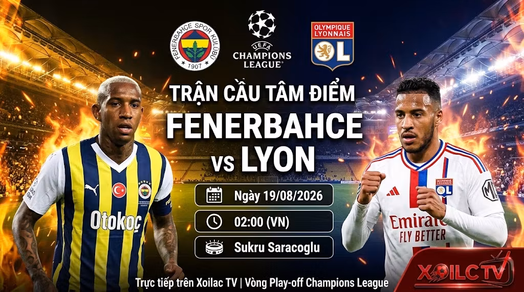 Nhận định Fenerbahce vs Lyon (02h00, 19/08/2026): Chảo Lửa Sukru Saracoglu Gầm Vang