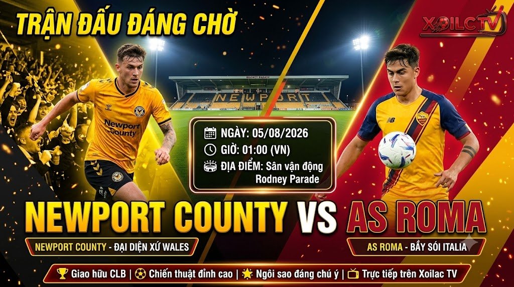 Nhận định soi kèo trận đấu Newport County vs AS Roma lúc 01h00 ngày 05/08/2026 - Xoilac TV